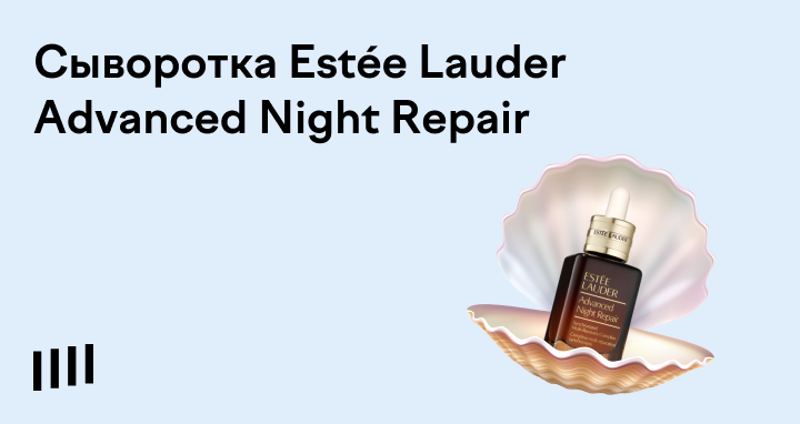Estee Lauder Advanced Night Repair: легендарная ночная сыворотка для лица